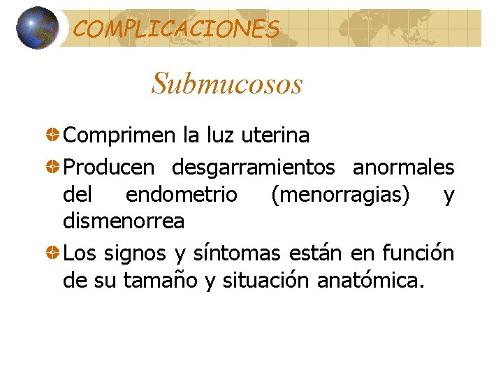 COMPLICACIONES Submucosos Comprimen la luz uterina Producen desgarramientos anormales del endometrio (menorragias) y dismenorrea