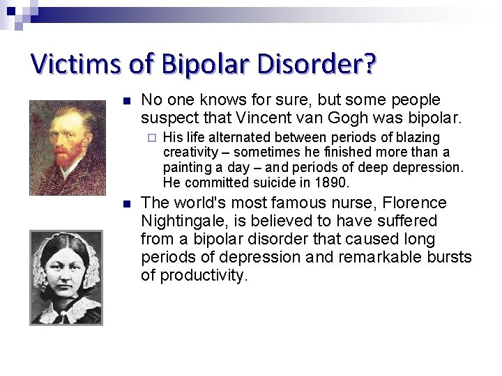 Victims of Bipolar Disorder? n No one knows for sure, but some people suspect