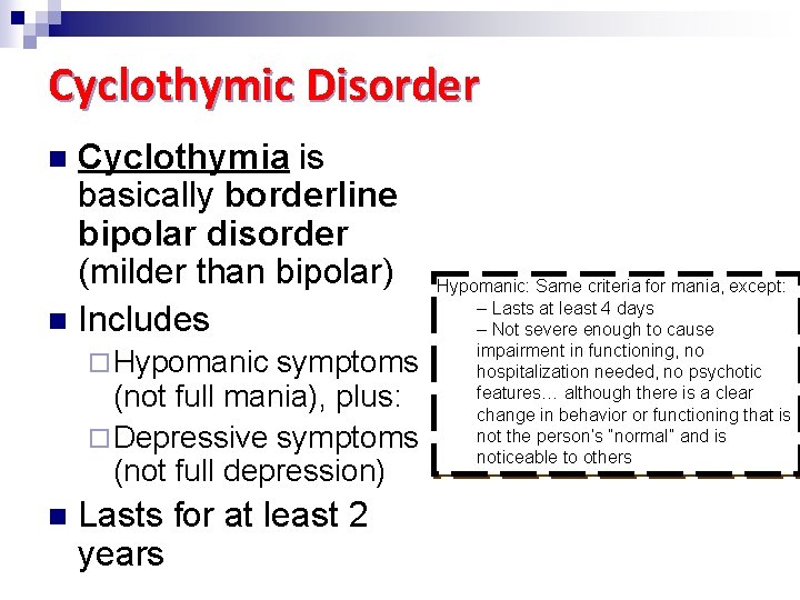 Cyclothymic Disorder Cyclothymia is basically borderline bipolar disorder (milder than bipolar) n Includes n