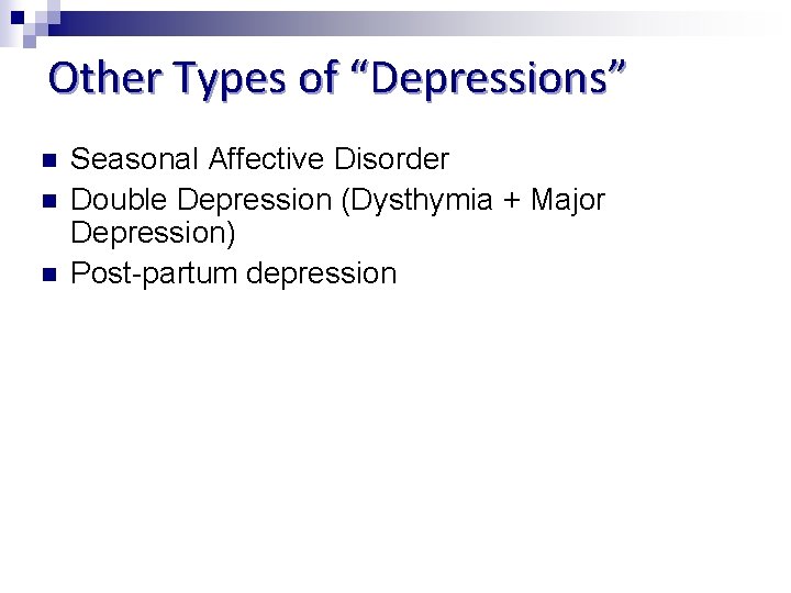 Other Types of “Depressions” n n n Seasonal Affective Disorder Double Depression (Dysthymia +