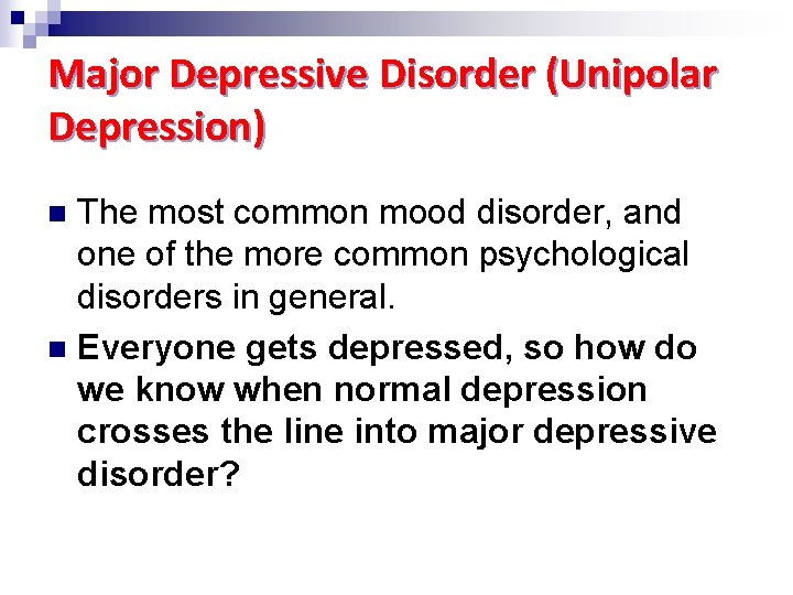 Major Depressive Disorder (Unipolar Depression) The most common mood disorder, and one of the