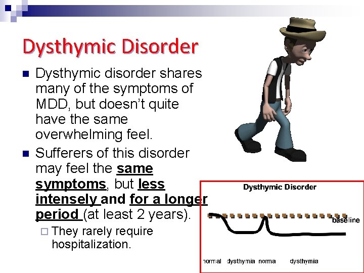 Dysthymic Disorder n n Dysthymic disorder shares many of the symptoms of MDD, but