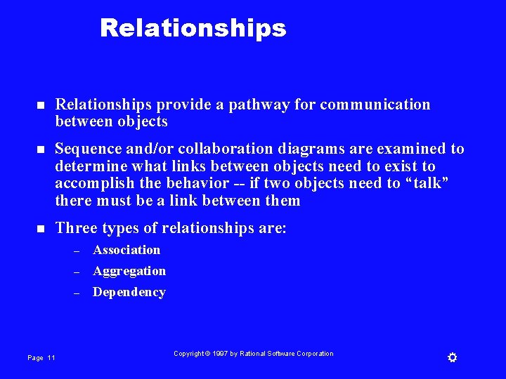 Relationships n Relationships provide a pathway for communication between objects n Sequence and/or collaboration