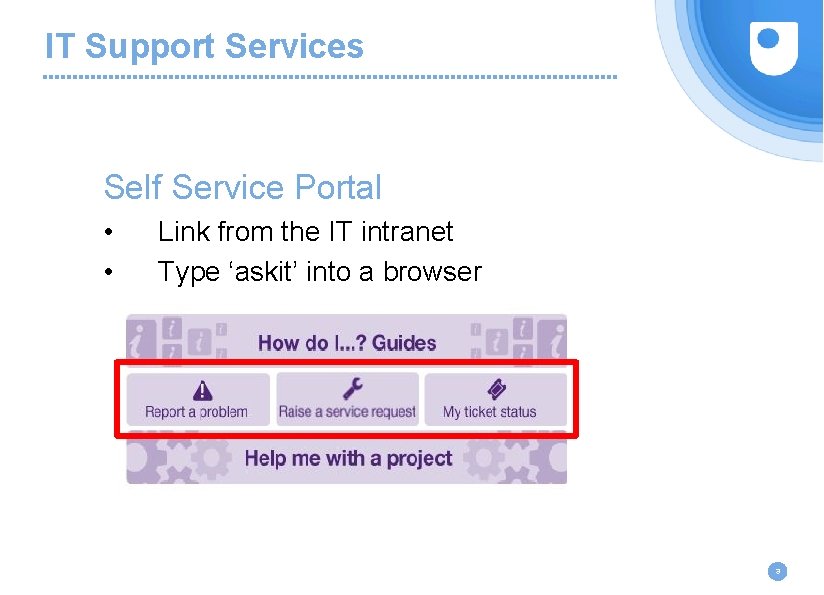 IT Support Services Self Service Portal • • Link from the IT intranet Type