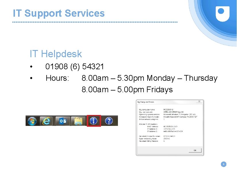 IT Support Services IT Helpdesk • • 01908 (6) 54321 Hours: 8. 00 am