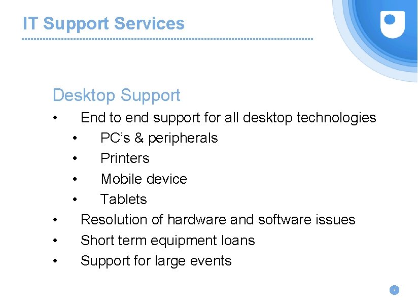 IT Support Services Desktop Support • • End to end support for all desktop