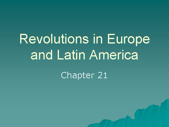 Revolutions in Europe and Latin America Chapter 21 