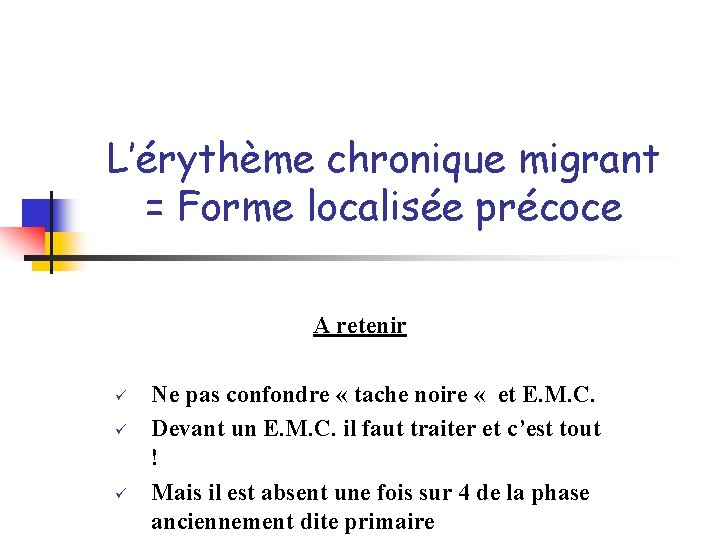 L’érythème chronique migrant = Forme localisée précoce A retenir ü ü ü Ne pas