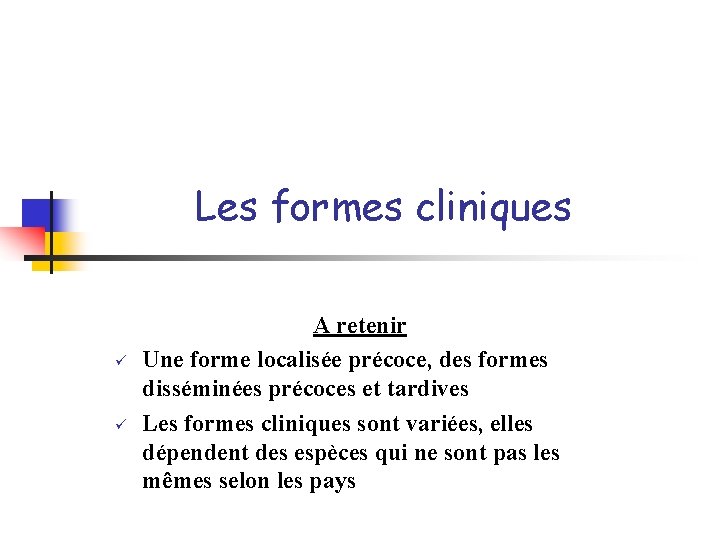 Les formes cliniques ü ü A retenir Une forme localisée précoce, des formes disséminées