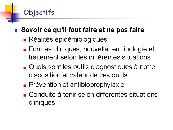 Objectifs n Savoir ce qu’il faut faire et ne pas faire n Réalités épidémiologiques