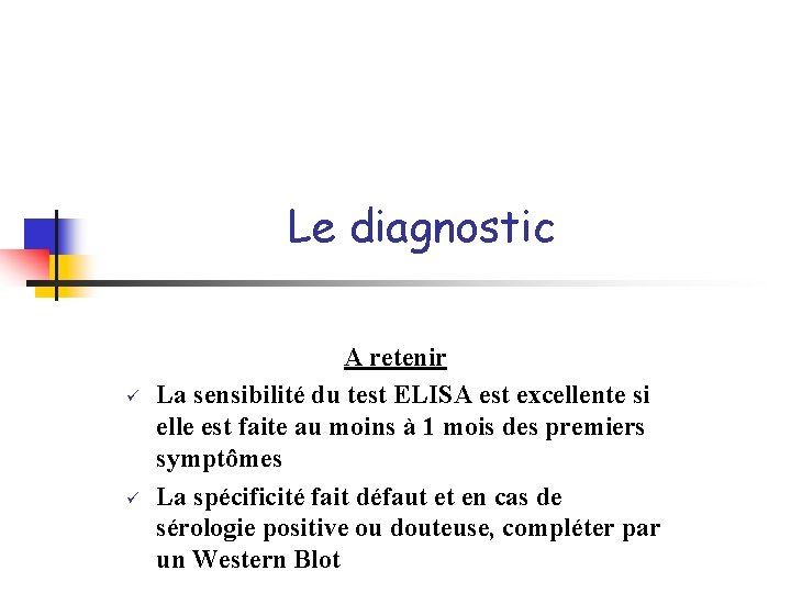 Le diagnostic ü ü A retenir La sensibilité du test ELISA est excellente si