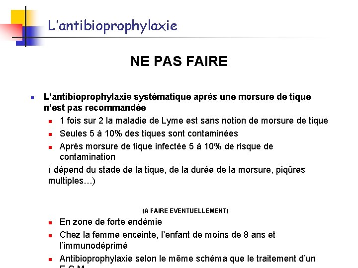 L’antibioprophylaxie NE PAS FAIRE n L’antibioprophylaxie systématique après une morsure de tique n’est pas