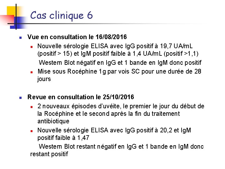 Cas clinique 6 n n Vue en consultation le 16/08/2016 n Nouvelle sérologie ELISA