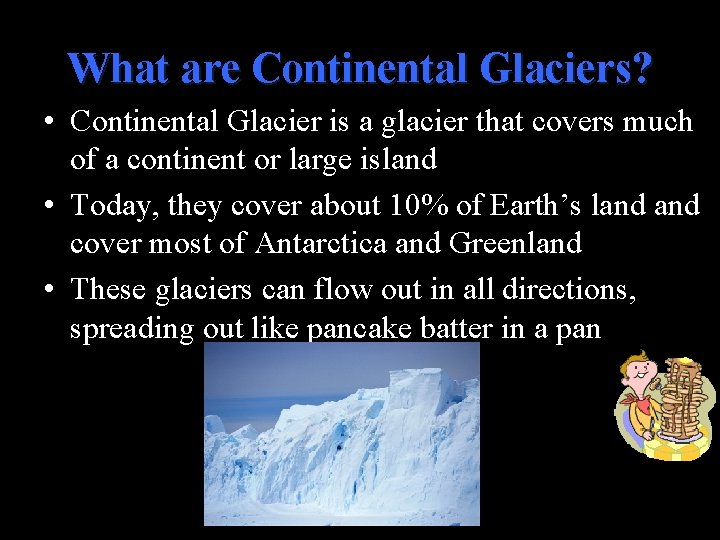What are Continental Glaciers? • Continental Glacier is a glacier that covers much of