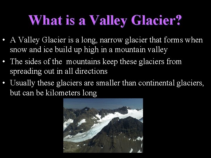 What is a Valley Glacier? • A Valley Glacier is a long, narrow glacier