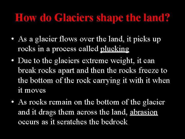 How do Glaciers shape the land? • As a glacier flows over the land,