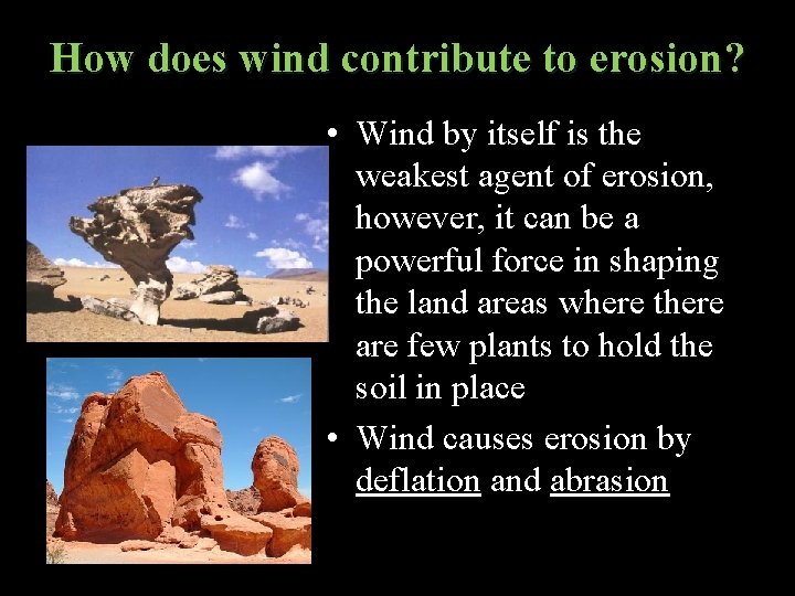 How does wind contribute to erosion? • Wind by itself is the weakest agent