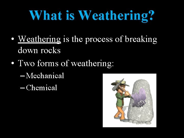 What is Weathering? • Weathering is the process of breaking down rocks • Two