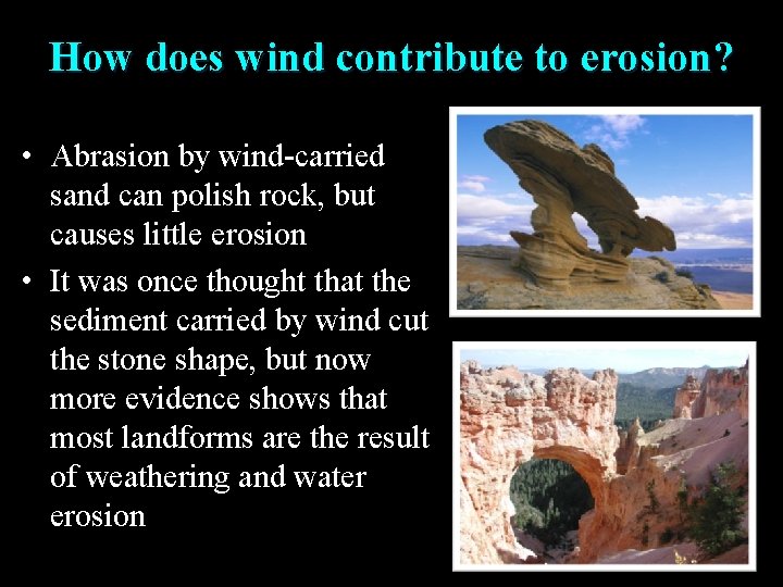 How does wind contribute to erosion? • Abrasion by wind-carried sand can polish rock,