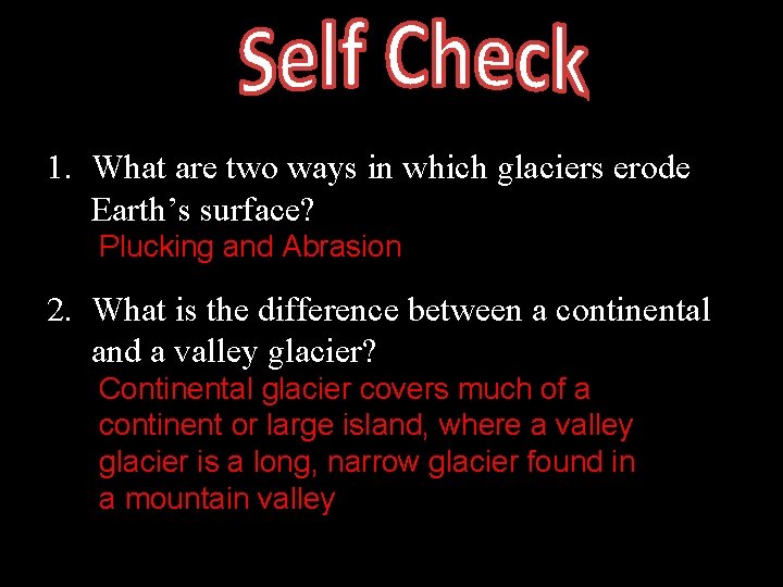 1. What are two ways in which glaciers erode Earth’s surface? Plucking and Abrasion