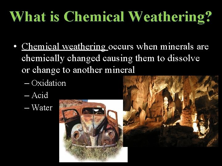 What is Chemical Weathering? • Chemical weathering occurs when minerals are chemically changed causing