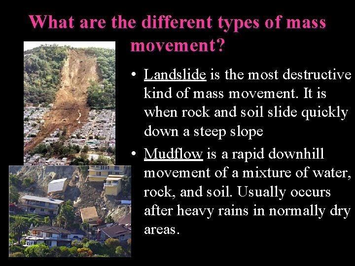 What are the different types of mass movement? • Landslide is the most destructive