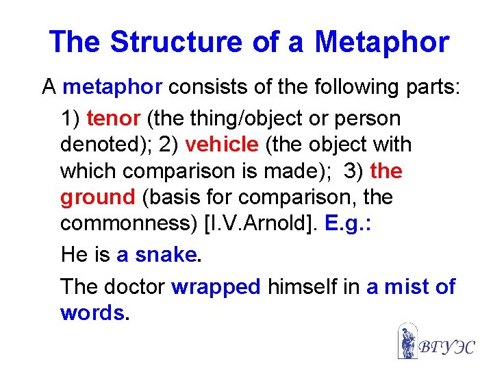 The Structure of a Metaphor A metaphor consists of the following parts: 1) tenor