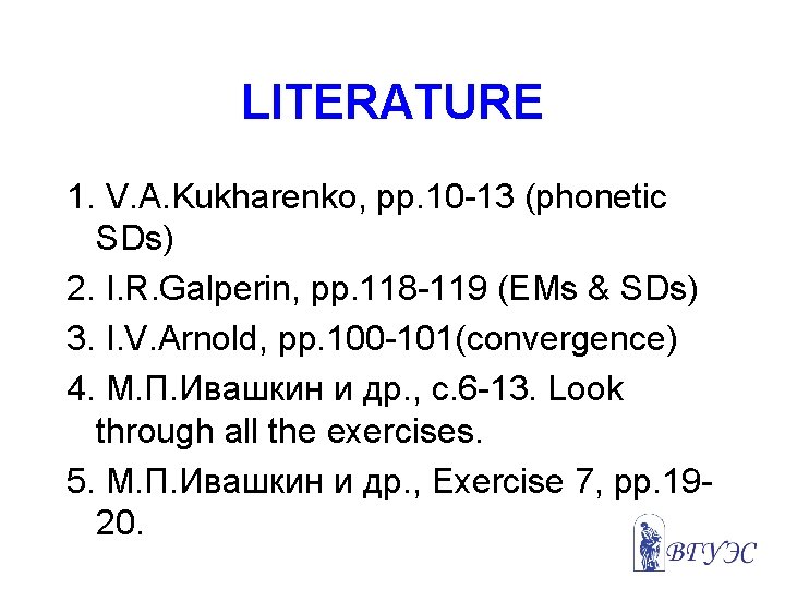 LITERATURE 1. V. A. Kukharenko, pp. 10 -13 (phonetic SDs) 2. I. R. Galperin,