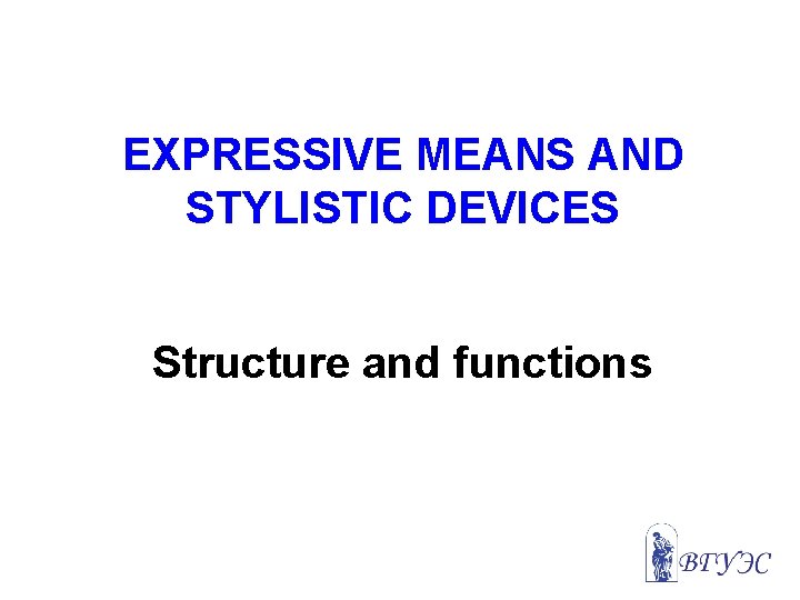 EXPRESSIVE MEANS AND STYLISTIC DEVICES Structure and functions 