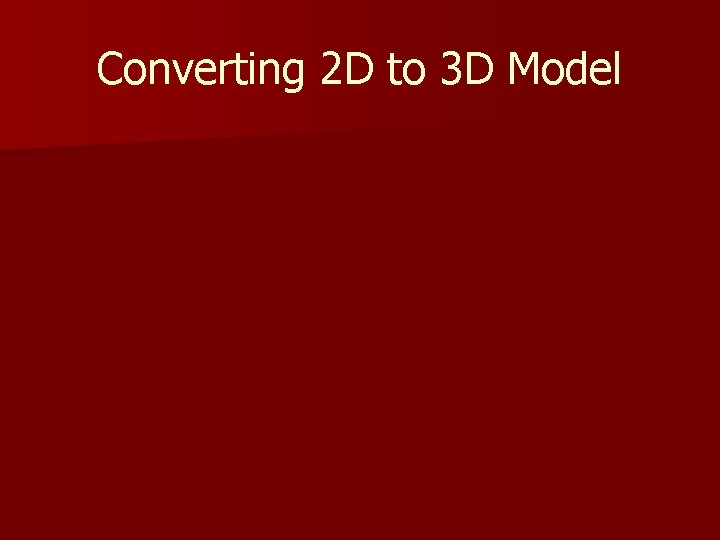 Converting 2 D to 3 D Model Converting 2 D to 3 D Model