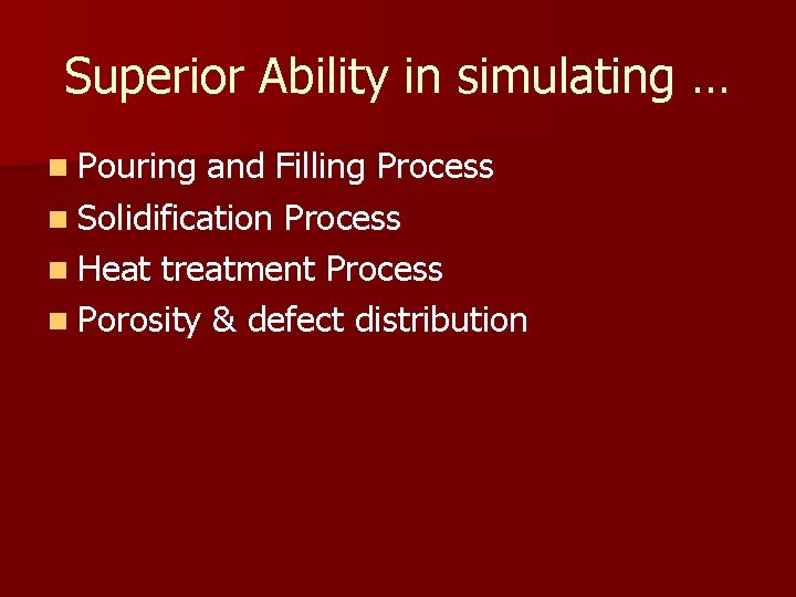 Superior Ability in simulating … n Pouring and Filling Process n Solidification Process n Superior Ability in simulating … n Pouring and Filling Process n Solidification Process n