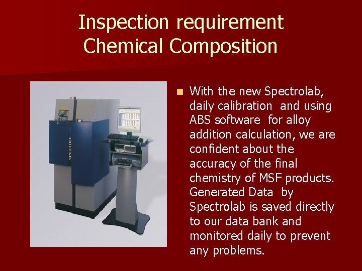 Inspection requirement Chemical Composition n With the new Spectrolab, daily calibration and using ABS Inspection requirement Chemical Composition n With the new Spectrolab, daily calibration and using ABS