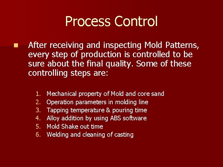 Process Control n After receiving and inspecting Mold Patterns, every step of production is Process Control n After receiving and inspecting Mold Patterns, every step of production is