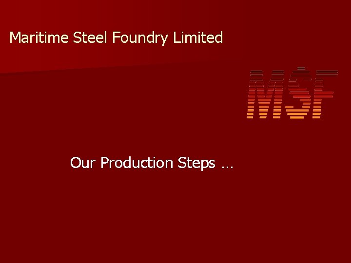 Maritime Steel Foundry Limited Our Production Steps … Maritime Steel Foundry Limited Our Production Steps …