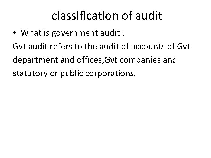  classification of audit • What is government audit : Gvt audit refers to