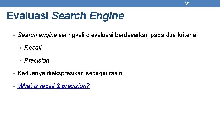 31 Evaluasi Search Engine • Search engine seringkali dievaluasi berdasarkan pada dua kriteria: •