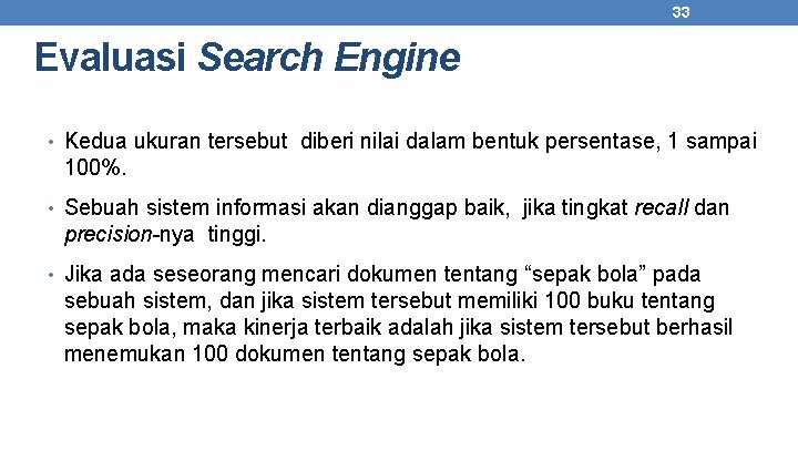 33 Evaluasi Search Engine • Kedua ukuran tersebut diberi nilai dalam bentuk persentase, 1