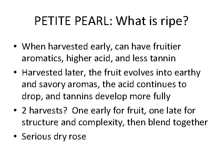 PETITE PEARL: What is ripe? • When harvested early, can have fruitier aromatics, higher