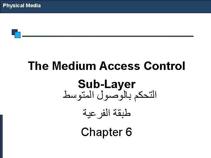 Physical Media The Medium Access Control Sub-Layer ﺍﻟﻤﺘﻮﺳﻂ ﺑﺎﻟﻮﺻﻮﻝ ﺍﻟﺘﺤﻜﻢ ﺍﻟﻔﺮﻋﻴﺔ ﻃﺒﻘﺔ Chapter 6