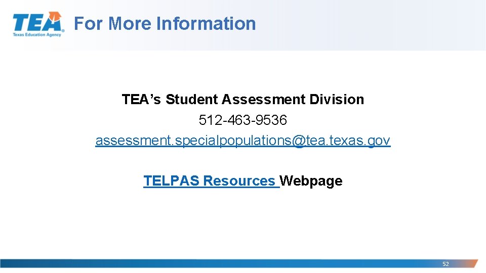 For More Information TEA’s Student Assessment Division 512 -463 -9536 assessment. specialpopulations@tea. texas. gov