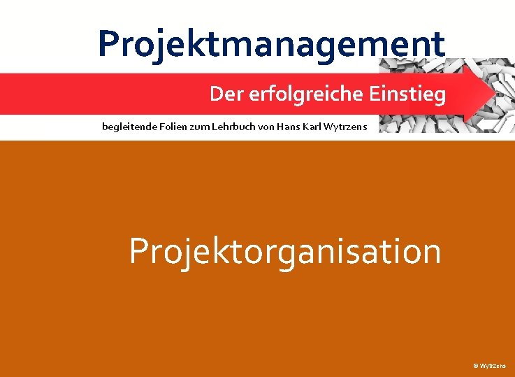 Projektmanagement Der erfolgreiche Einstieg Projektorganisation begleitende Folien zum Lehrbuch von Hans Karl Wytrzens 1