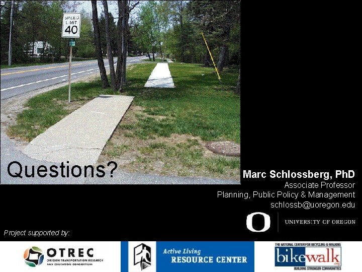 Questions? Project supported by: Marc Schlossberg, Ph. D Associate Professor Planning, Public Policy &