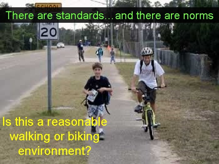 There are standards…and there are norms Is this a reasonable walking or biking environment?