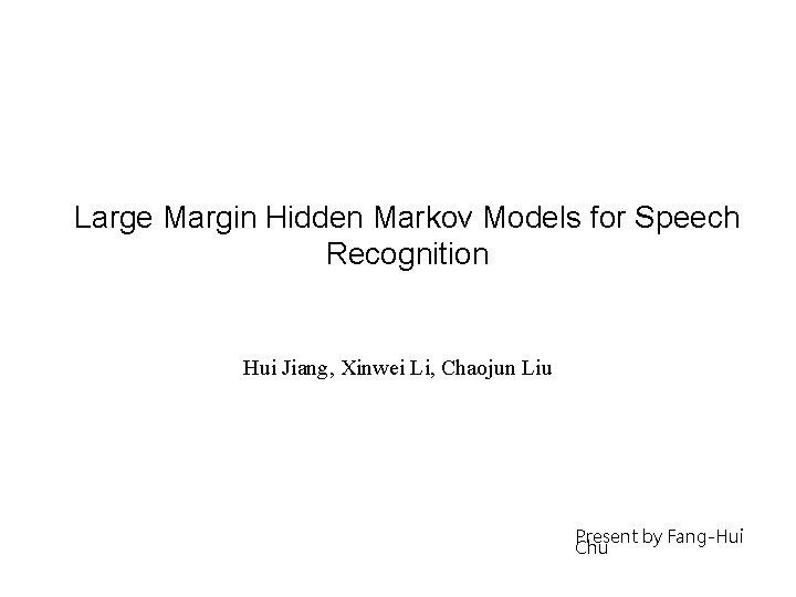 Large Margin Hidden Markov Models for Speech Recognition Hui Jiang, Xinwei Li, Chaojun Liu