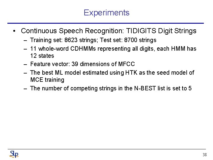 Experiments • Continuous Speech Recognition: TIDIGITS Digit Strings – Training set: 8623 strings; Test