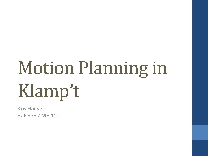 Motion Planning in Klamp’t Kris Hauser ECE 383 / ME 442 