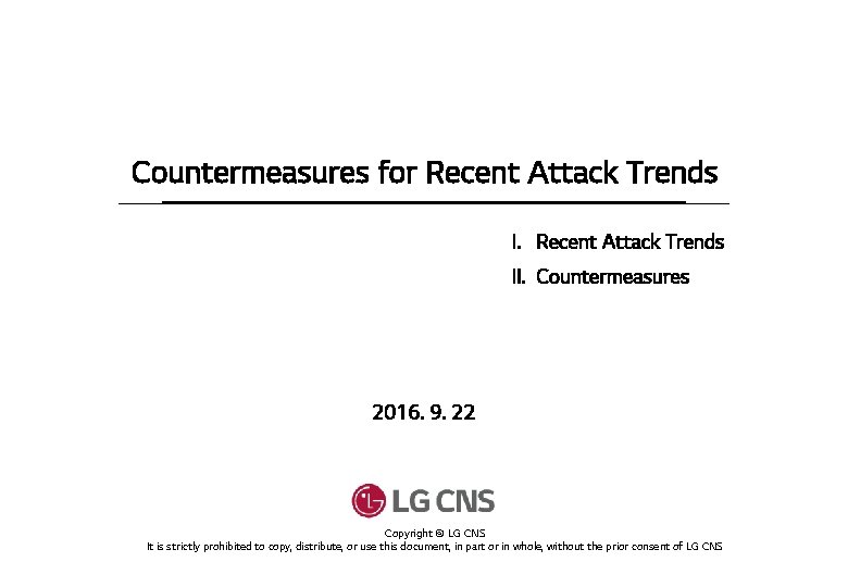 Countermeasures for Recent Attack Trends II. Countermeasures 2016. 9. 22 Copyright © LG CNS