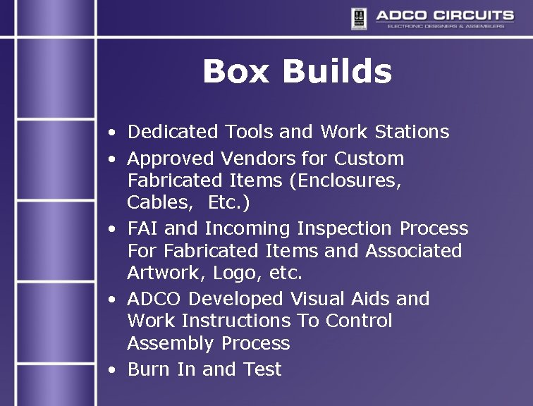 Box Builds • Dedicated Tools and Work Stations • Approved Vendors for Custom Fabricated Box Builds • Dedicated Tools and Work Stations • Approved Vendors for Custom Fabricated