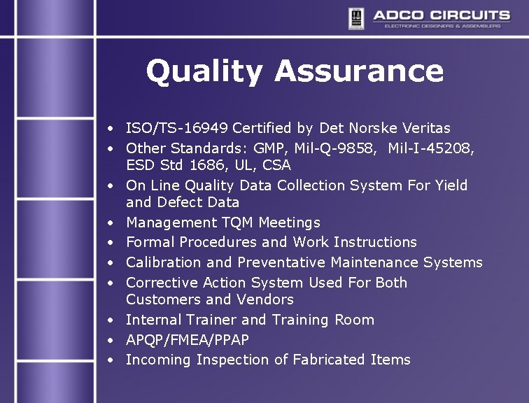 Quality Assurance • ISO/TS-16949 Certified by Det Norske Veritas • Other Standards: GMP, Mil-Q-9858, Quality Assurance • ISO/TS-16949 Certified by Det Norske Veritas • Other Standards: GMP, Mil-Q-9858,