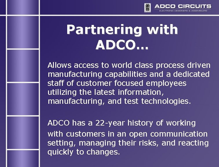 Partnering with ADCO… Allows access to world class process driven manufacturing capabilities and a Partnering with ADCO… Allows access to world class process driven manufacturing capabilities and a
